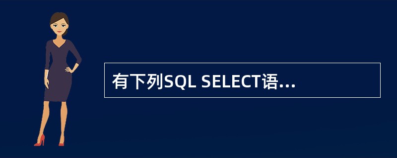 有下列SQL SELECT语句:SELECT*FROM 工资表 WHERE 基本