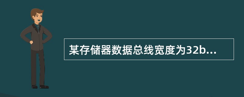 某存储器数据总线宽度为32bit,存取周期为250ns,则该存储器带宽为(24)