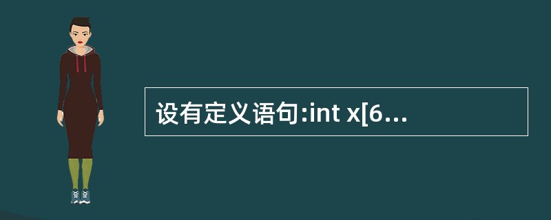 设有定义语句:int x[6]={2,4,6,8,5,7},*p=x,i;要求依