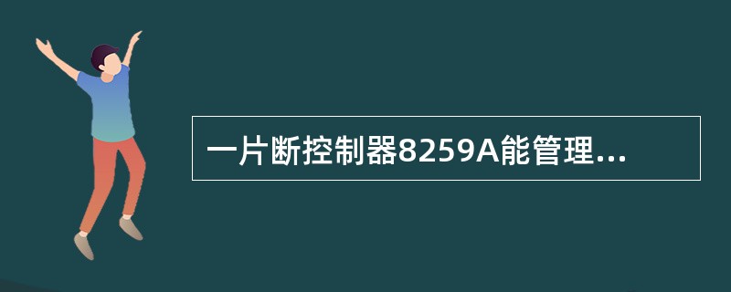 一片断控制器8259A能管理( )级硬件中断。