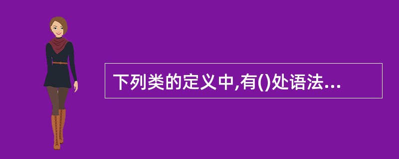 下列类的定义中,有()处语法错误。class Base{publiC: Base