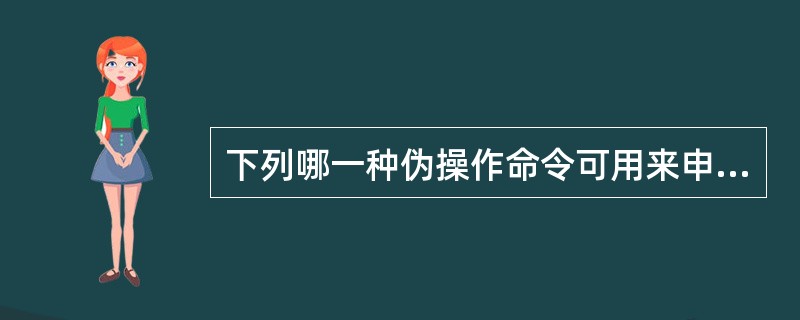 下列哪一种伪操作命令可用来申请内存空间?