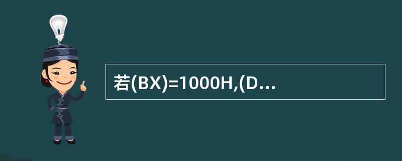 若(BX)=1000H,(DS)=2000H,(21000H)=12H,(210