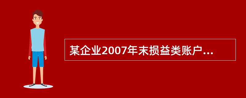 某企业2007年末损益类账户结转前的余额如下(单位万元): 主营业务收入主营业务