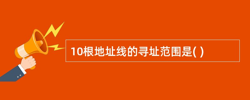 10根地址线的寻址范围是( )