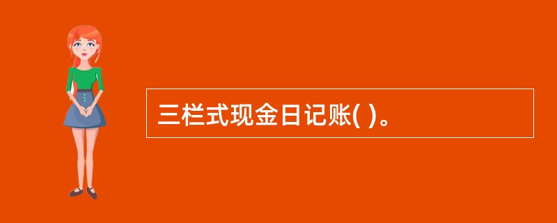 三栏式现金日记账( )。