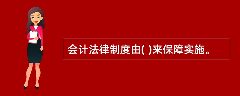 会计法律制度由( )来保障实施。