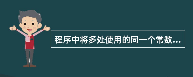 程序中将多处使用的同一个常数定义为常量,其目的是为了(32)。