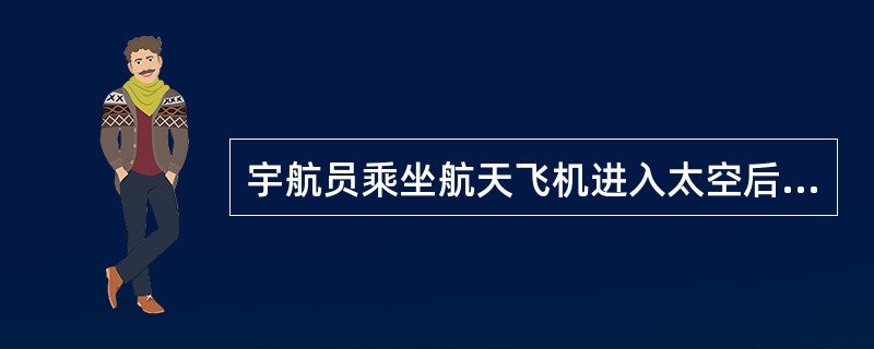 宇航员乘坐航天飞机进入太空后不久,身高通常都会有所增加。产生这一现象的主要原因是