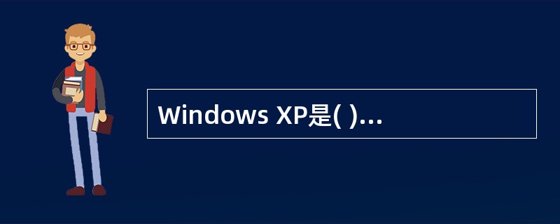 Windows XP是( )公司开发的一种基于图形界面的多任务32位操作系统。