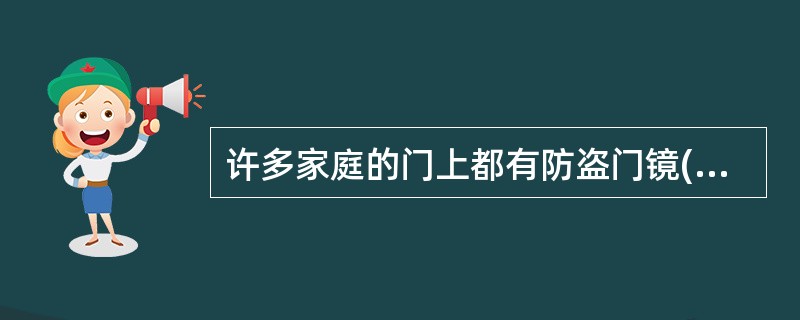 许多家庭的门上都有防盗门镜(俗称“猫眼”)。从室内透过防盗门镜往外看,可以看到来