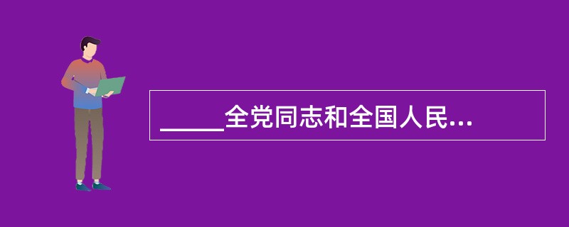 _____全党同志和全国人民团结一心,坚持不懈地奋斗,不断取得扎扎实实的成效,我