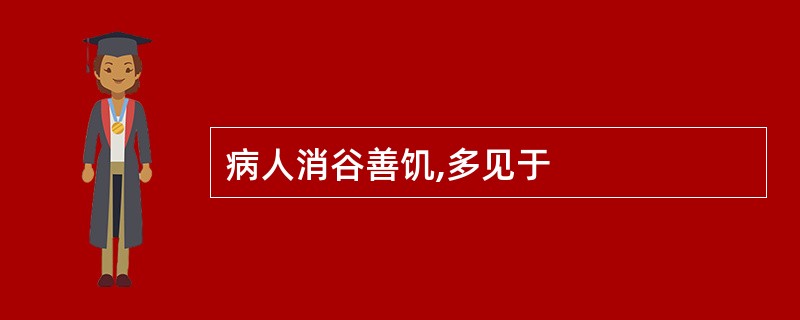 病人消谷善饥,多见于