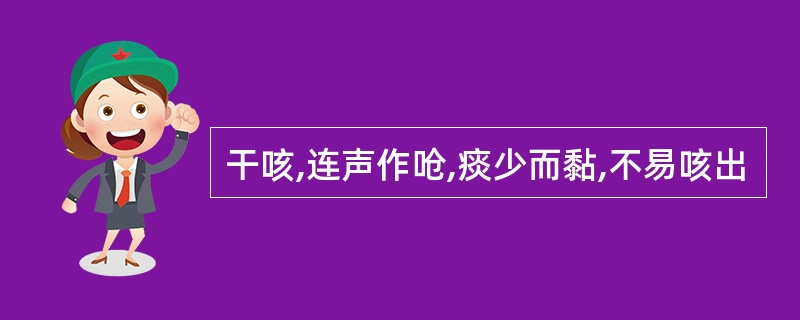 干咳,连声作呛,痰少而黏,不易咳出