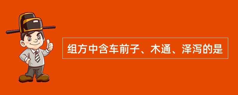 组方中含车前子、木通、泽泻的是