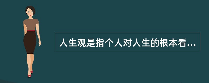 人生观是指个人对人生的根本看法和信念。它包括 ( )。