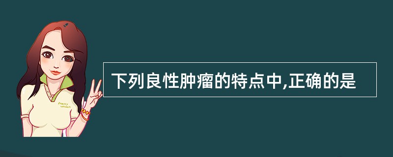 下列良性肿瘤的特点中,正确的是