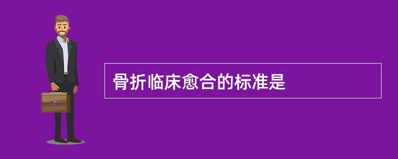 骨折临床愈合的标准是