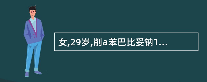 女,29岁,削a苯巴比妥钠160片,神志障碍29小时。查体:深昏迷,呼吸不规则,