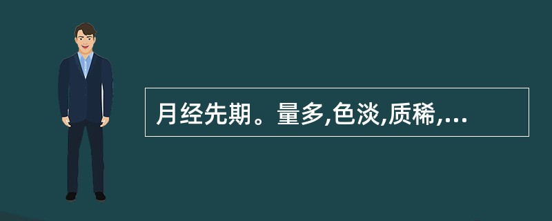 月经先期。量多,色淡,质稀,神疲肢倦。小腹空坠。纳少便溏,舌质淡。脉细弱。不属于