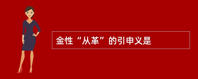 金性“从革”的引申义是