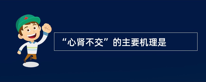 “心肾不交”的主要机理是