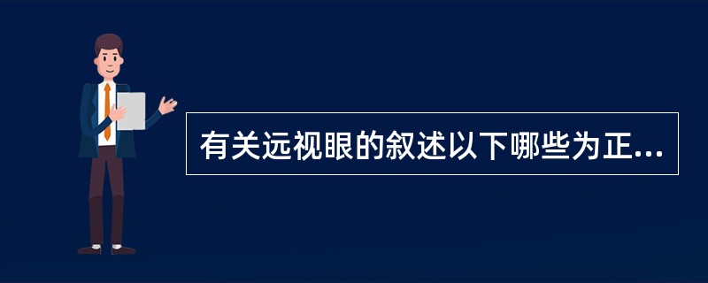 有关远视眼的叙述以下哪些为正确 ( )