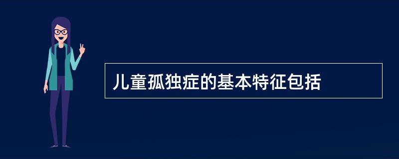 儿童孤独症的基本特征包括