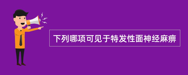 下列哪项可见于特发性面神经麻痹