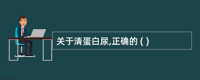 关于清蛋白尿,正确的 ( )