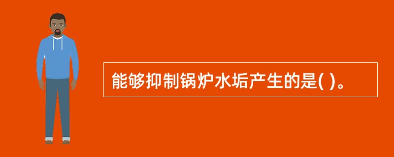 能够抑制锅炉水垢产生的是( )。