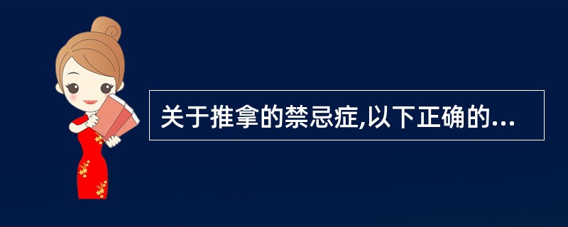 关于推拿的禁忌症,以下正确的说法是( )