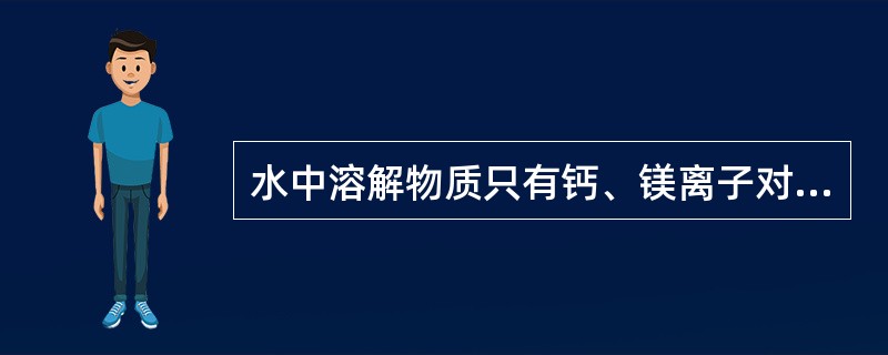 水中溶解物质只有钙、镁离子对锅炉有危害。( )