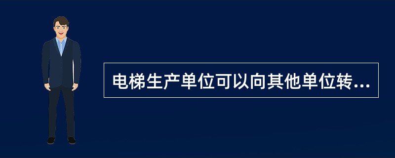 电梯生产单位可以向其他单位转借从事电梯制造、安装、改造和维修活动的资质证书。()