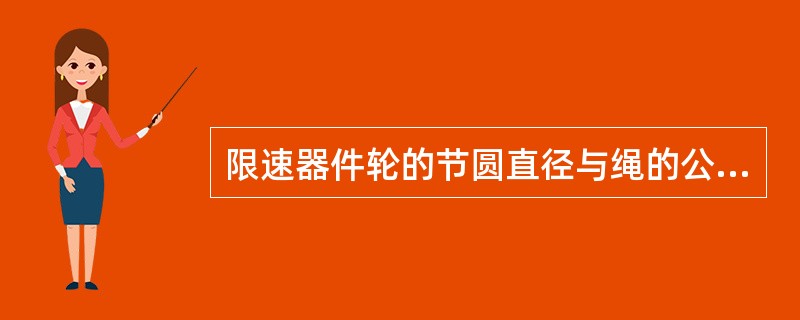 限速器件轮的节圆直径与绳的公称直径之比最小不应小于()。