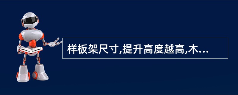 样板架尺寸,提升高度越高,木条厚度应相应增大,或采用型钢制作。()