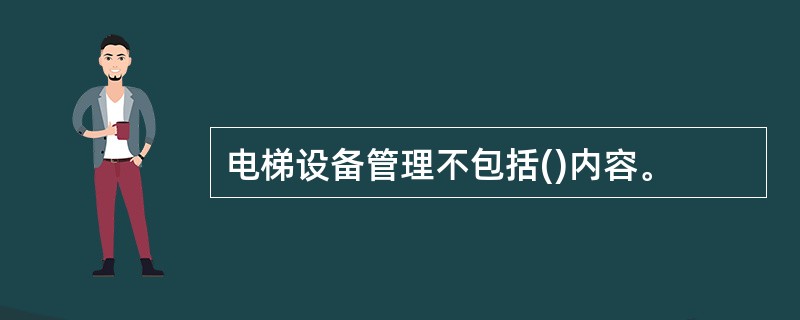 电梯设备管理不包括()内容。