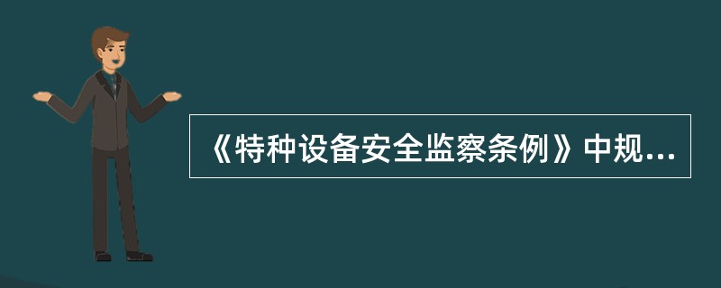 《特种设备安全监察条例》中规定,特种设备检验检测机构和检验检测人员对检验检测结果