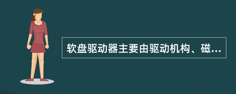 软盘驱动器主要由驱动机构、磁头和读写电路之外,还有( )组成。