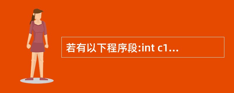 若有以下程序段:int c1=1, c2=2,c3;c3=1.0£¯c2*c1;