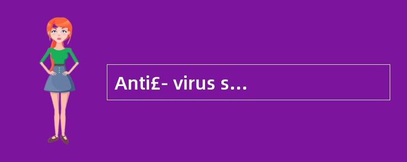 Anti£­ virus software protects your comp