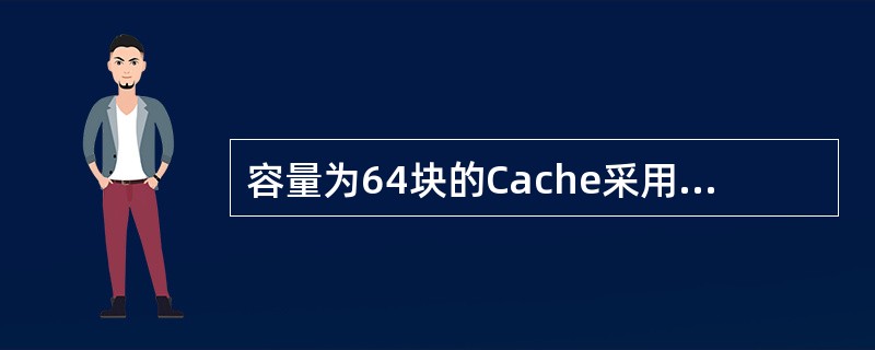 容量为64块的Cache采用组相联方式映像,每块大小为128个字,每4块为一组。