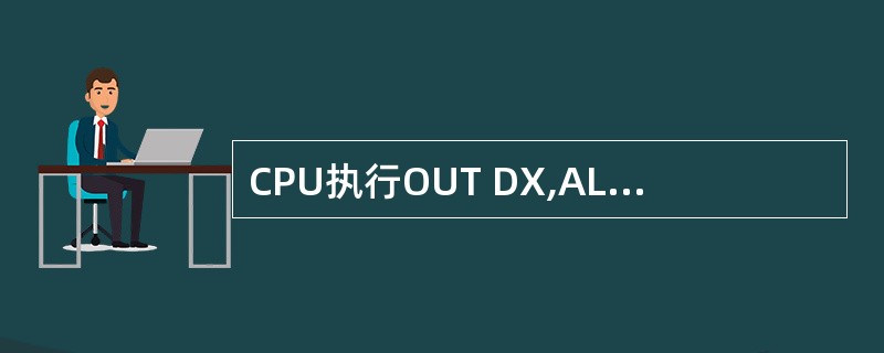 CPU执行OUT DX,AL指令时,______的值输出到地址总线上。