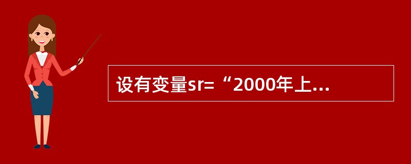 设有变量sr=“2000年上半年全国计算机等级考试”,能够显示“2000年上半年