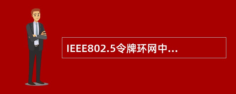IEEE802.5令牌环网中,时延是由(36)决定的。要保证环网的正常运行,整个