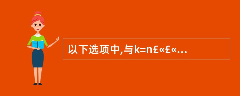 以下选项中,与k=n£«£«完全等价的表达式是( )。