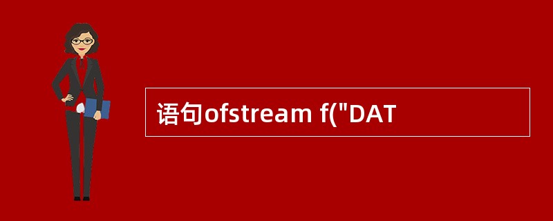 语句ofstream f("DAT