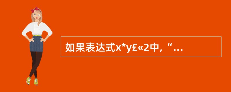如果表达式x*y£«2中,“*”是作为友元函数重载的,“£«”是作为友元函数重载