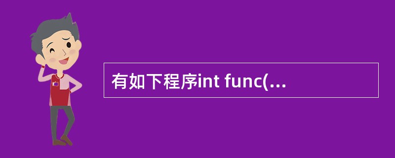 有如下程序int func(int a,int B){return(a£«B)