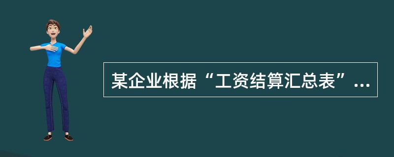 某企业根据“工资结算汇总表”结算本月应付工资总额560 000元,代扣企业代垫的